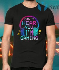 Can’t Hear You I’m Gaming T-Shirts