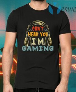 Can’t Hear You I’m Gaming T-Shirts