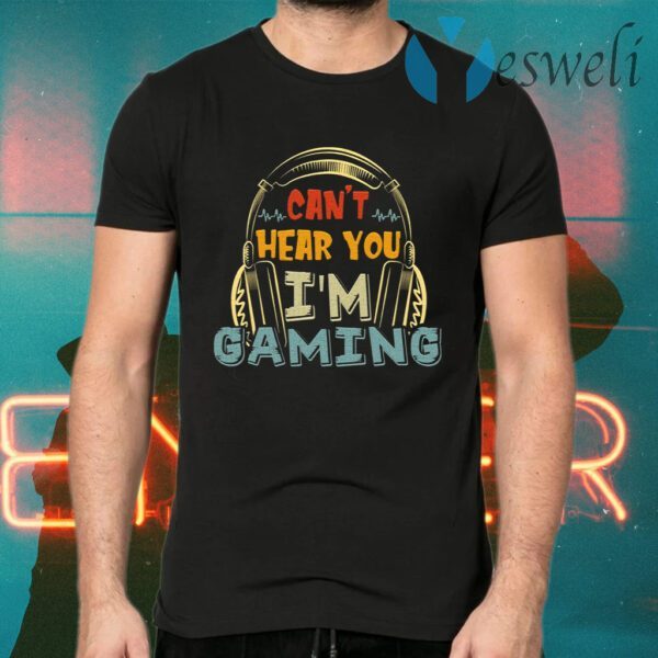 Can’t Hear You I’m Gaming T-Shirts