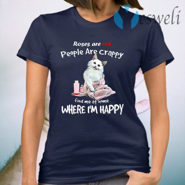 Cat Roses Are Red People Are Crappy Find Me At Home Where I'm Happy T-Shirt