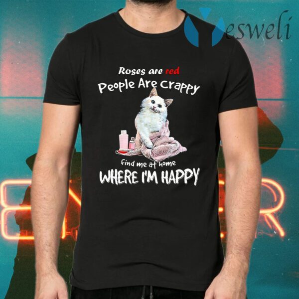 Cat Roses Are Red People Are Crappy Find Me At Home Where I'm Happy T-Shirts