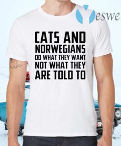 Cats And Norwegians Do What They Want Not What They Are Told To T-Shirts