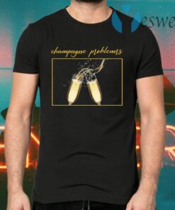 Champagne Problems T-Shirts