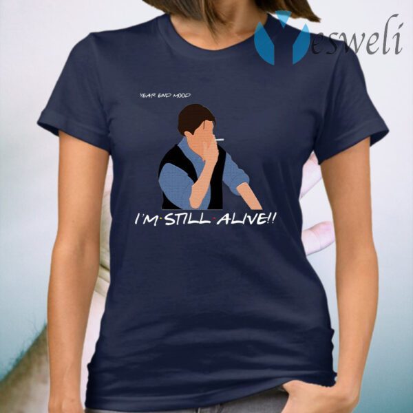 Chandler Year End Mood I’m Still Alive T-Shirt