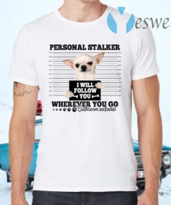 Chihuahua Personal Stalker I Will Follow You Wherever You Go T-Shirts