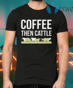 Coffee Then Cattle T-Shirts