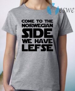 Come To The Norwegian Side We Have Lefse T-Shirt