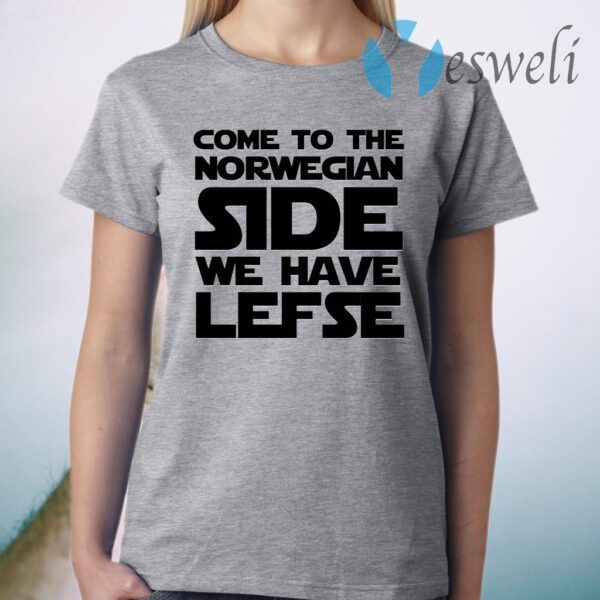 Come To The Norwegian Side We Have Lefse T-Shirt