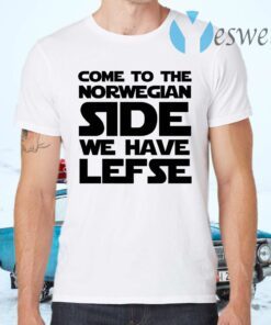 Come To The Norwegian Side We Have Lefse T-Shirts