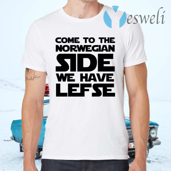 Come To The Norwegian Side We Have Lefse T-Shirts