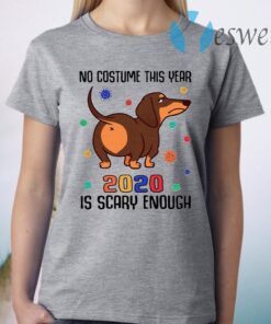 Dachshund No Costume This Year 2020 Is Scary Enough Coronavirus T-Shirt