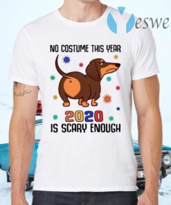 Dachshund No Costume This Year 2020 Is Scary Enough Coronavirus T-Shirts