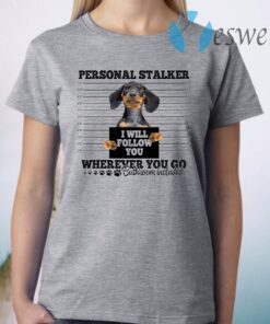 Dachshund Personal Stalker I Will Follow You Wherever You Go T-Shirt