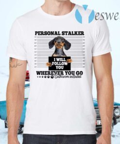 Dachshund Personal Stalker I Will Follow You Wherever You Go T-Shirts