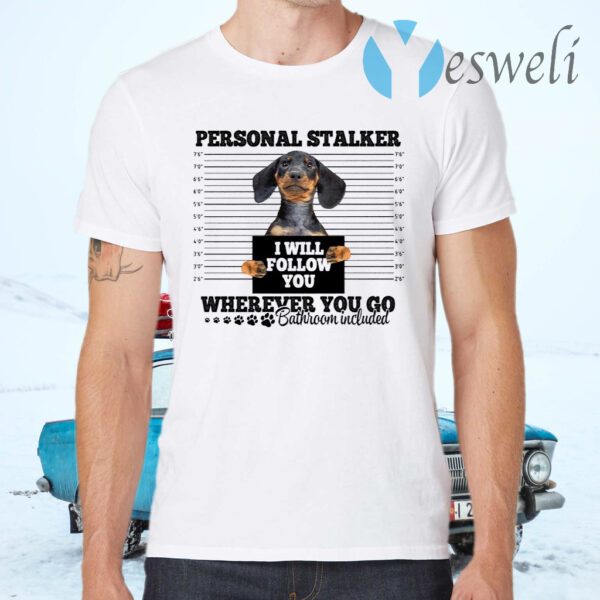 Dachshund Personal Stalker I Will Follow You Wherever You Go T-Shirts