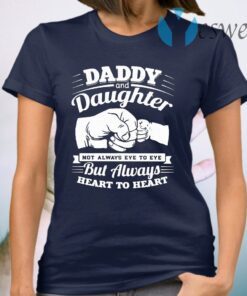 Daddy And Daughter Not Always Eye To Eye But Always Heart To Heart T-Shirt