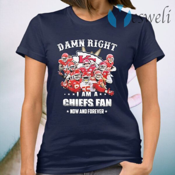 Damn Right I am a Kansas City Chiefs Fan now and forever T-Shirt