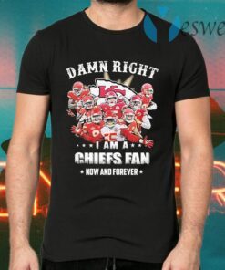 Damn Right I am a Kansas City Chiefs Fan now and forever T-Shirts