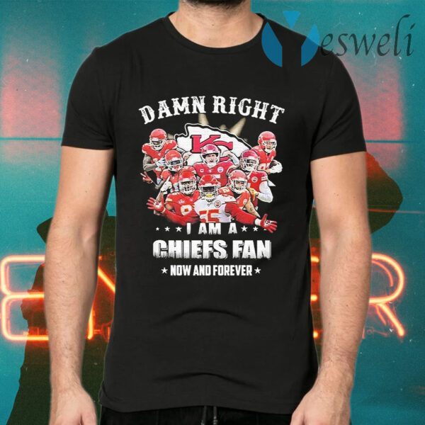 Damn Right I am a Kansas City Chiefs Fan now and forever T-Shirts