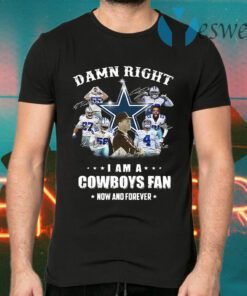 Damn right I am a Dallas Cowboys fan now and forever T-Shirts