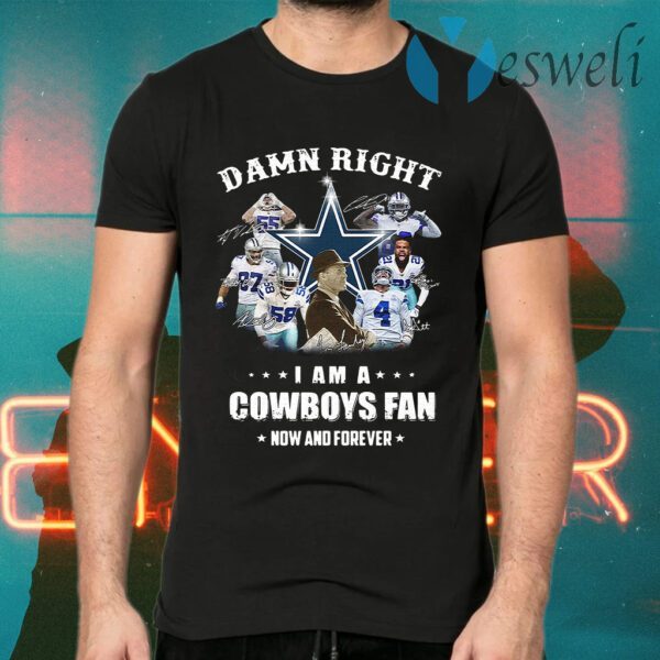 Damn right I am a Dallas Cowboys fan now and forever T-Shirts