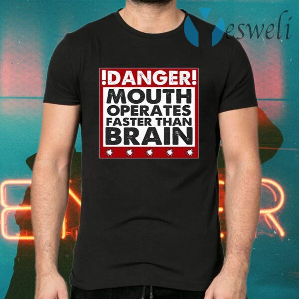 Danger Mouth Operates Faster Than Brain Funny Sayings T-Shirts