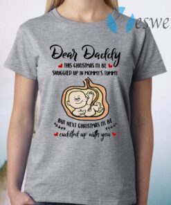 Dear Daddy This Christmas I'll Be Snuggled Up In Mommy's Tummy But Next Christmas I'll Be T-Shirt