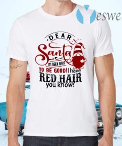 Dear Santa It’s Been Hard To Be Good I Have Red Hair You Know T-Shirts
