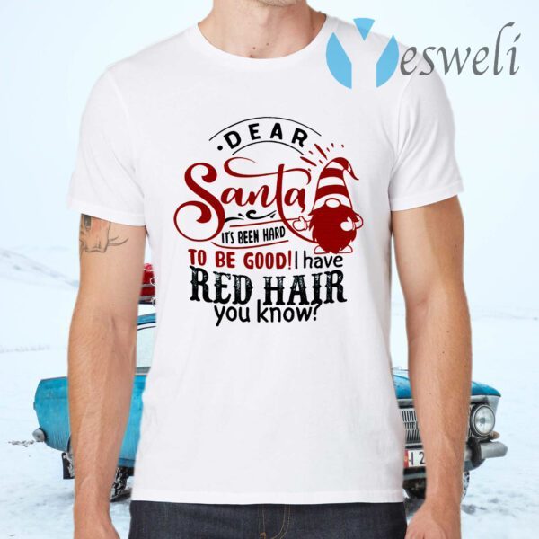 Dear Santa It’s Been Hard To Be Good I Have Red Hair You Know T-Shirts