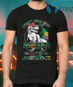 Dinosaurs Forget Mama Bear I’m A Mamasaurus If You Mess with My Littles You’ll Get Jurasskicked T-Shirts