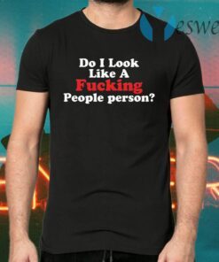 Do I Look Like A Fucking People Person T-Shirts