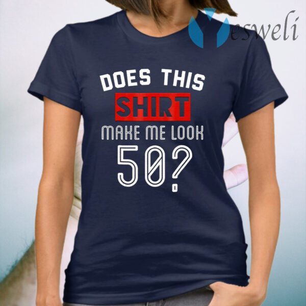 Does This Make Me Look 50 T-Shirt