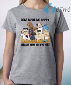 Dogs Make Me Happy Humans Make My Head Hurt Dogs Lover T-Shirt