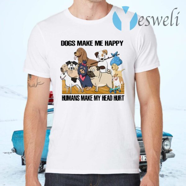 Dogs Make Me Happy Humans Make My Head Hurt Dogs Lover T-Shirts