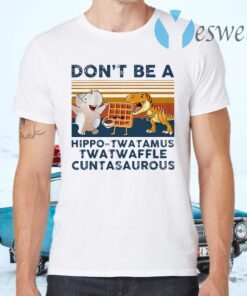 Don't Be A Hippo-twatamus Twatwaffle Cuntasaurous Vintage Retro T-Shirts