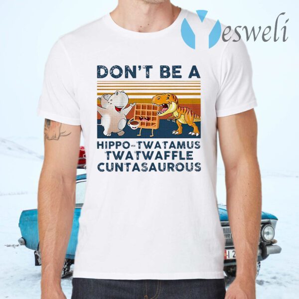 Don't Be A Hippo-twatamus Twatwaffle Cuntasaurous Vintage Retro T-Shirts