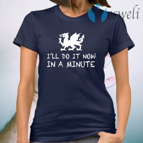 Dragon I'll do it now in a minute T-Shirt