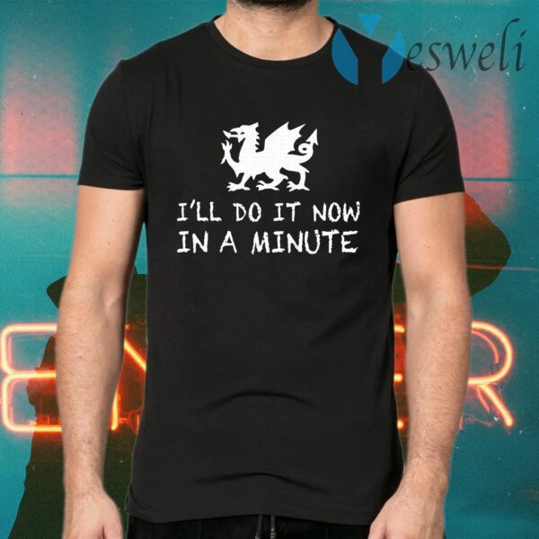 Dragon I'll do it now in a minute T-Shirts