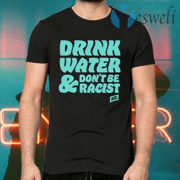 Drink Water Don’t Be Racist T-Shirts