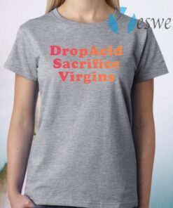 Drop Acid Sacrifice Virgins T-Shirt