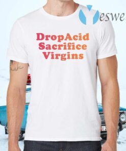 Drop Acid Sacrifice Virgins T-Shirts