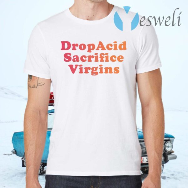 Drop Acid Sacrifice Virgins T-Shirts