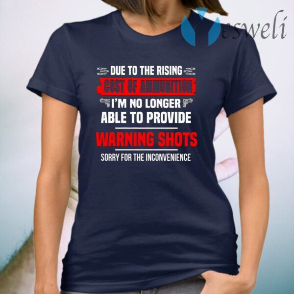 Due To The Rising Cost Of Ammunition I’m No Longer Able Provide A Warning Shots T-Shirt