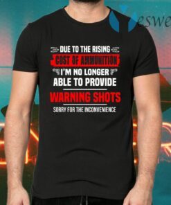 Due To The Rising Cost Of Ammunition I’m No Longer Able Provide A Warning Shots T-Shirts