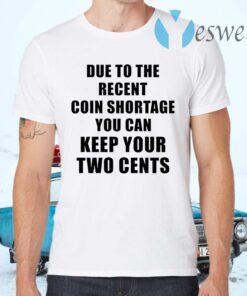 Due to the recent coin shortage you can keep your two cents T-Shirts