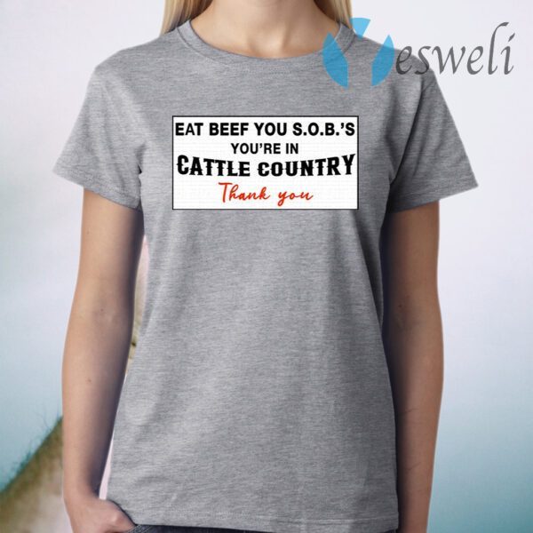 Eat Beef You SOBs You’re In Cattle Country Thank You T-Shirt