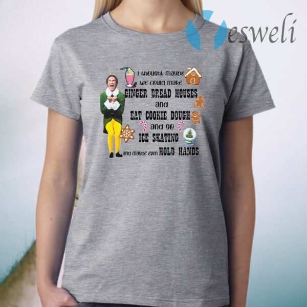 Elf I thought maybe we could make gingerbread houses ChristmasT-Shirt