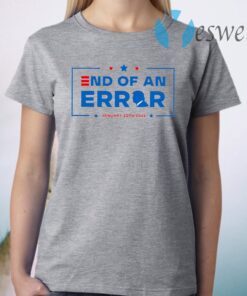 End Of an Error Shirt 01 20 2021 T-Shirt