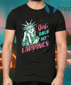 Feminist NYC Statue of Liberty Girl Hold My Earrings Anti Trump T-Shirts