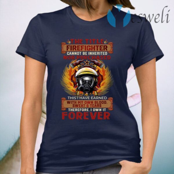 Firefighter Cannot Be Inherited Nor Purchased This I Have Earned Plain Front T-Shirt